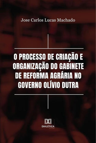 O processo de criação e organização do Gabinete de Reforma Agrária no Governo Olívio Dutra | Jose Carlos Lucas Machado
