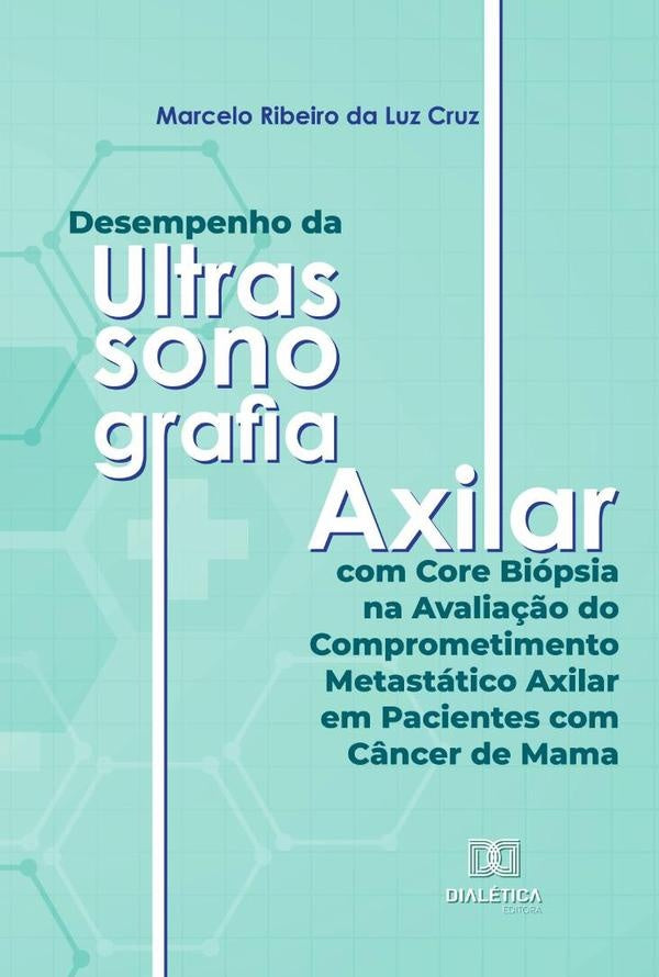 Desempenho da Ultrassonografia Axilar com Core Biópsia na Avaliação do Comprometimento Metastático A | Marcelo Ribeiro da Luz Cruz