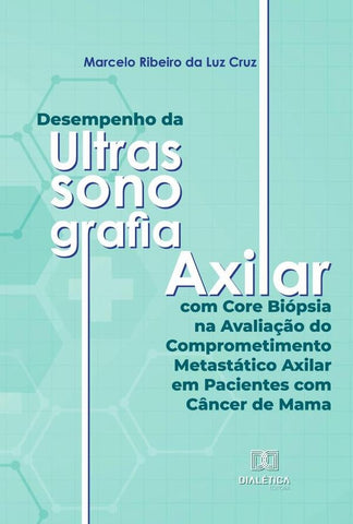Desempenho da Ultrassonografia Axilar com Core Biópsia na Avaliação do Comprometimento Metastático A | Marcelo Ribeiro da Luz Cruz