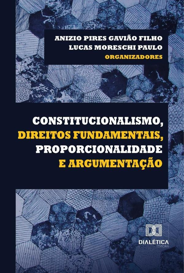 Constitucionalismo, Direitos Fundamentais, Proporcionalidade e Argumentação | Anizio Pires Gavião Filho