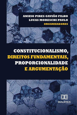 Constitucionalismo, Direitos Fundamentais, Proporcionalidade e Argumentação | Anizio Pires Gavião Filho