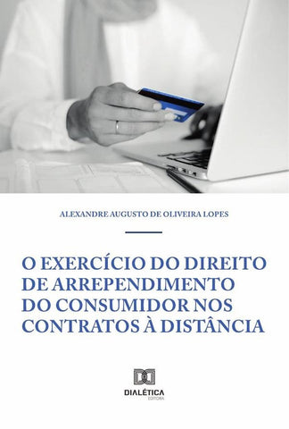 O Exercício do Direito de Arrependimento do Consumidor nos Contratos à Distância | Alexandre Augusto de Oliveira Lopes