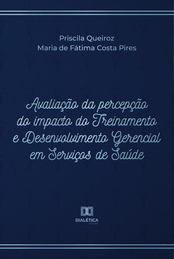 Avaliação da percepção do impacto do Treinamento e Desenvolvimento Gerencial em Serviços de Saúde | Priscila Queiroz