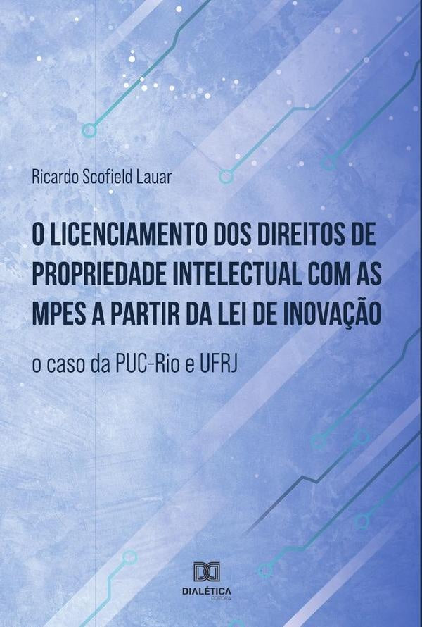 O licenciamento dos direitos de propriedade intelectual com as MPEs a partir da lei de inovação | Ricardo Scofield Lauar