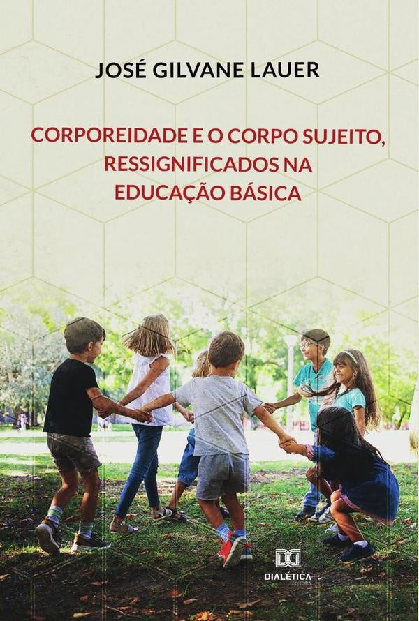 Corporeidade e o corpo sujeito, ressignificados na Educação Básica | José Gilvane Lauer