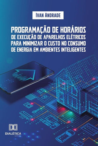 Programação de horários de execução de aparelhos elétricos para minimizar o custo no consumo de ener | Francisco Ivan Rodrigues de Andrade