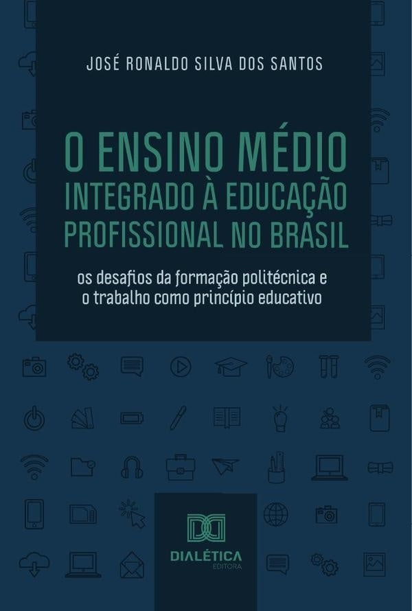 O Ensino Médio Integrado à Educação Profissional no Brasil | Ronaldo Silva dos Santos, Ronaldo Dos Santos