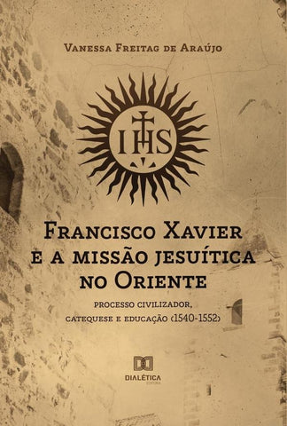 Francisco Xavier e a missão jesuítica no Oriente | Vanessa Freitag de Araújo