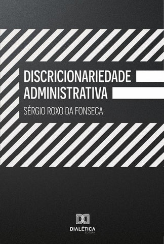 Discricionariedade Administrativa | Sérgio Roxo da Fonseca