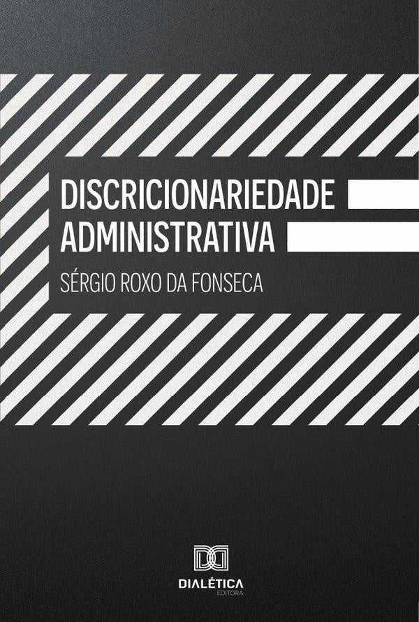 Discricionariedade Administrativa | Sérgio Roxo da Fonseca