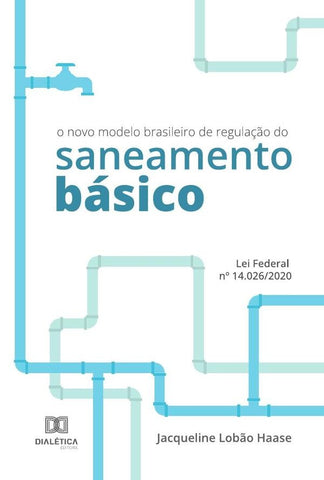 O novo modelo brasileiro de regulação do saneamento básico | Jacqueline Lobão Haase