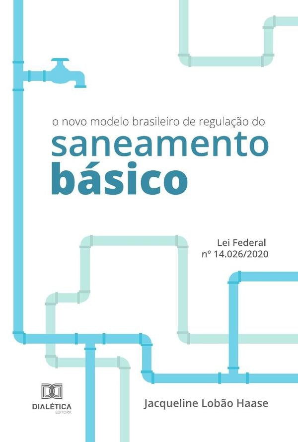 O novo modelo brasileiro de regulação do saneamento básico | Jacqueline Lobão Haase