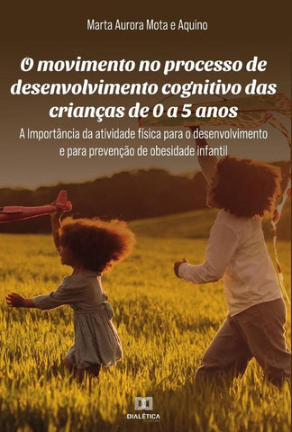 O movimento no processo de desenvolvimento cognitivo das crianças de 0 a 5 anos | Marta Aurora Mota e Aquino