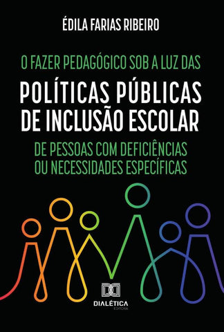O Fazer Pedagógico sob a luz das Políticas Públicas de Inclusão Escolar de Pessoas com Deficiências  | Édila Farias Ribeiro