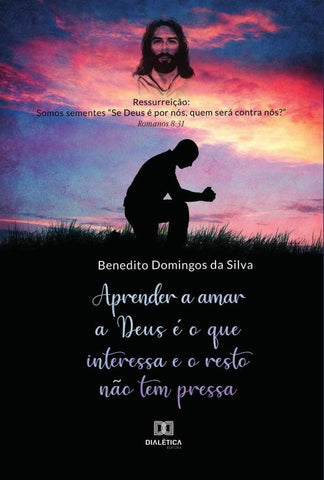 Aprender a amar a Deus é o que interessa e o resto não tem pressa | Benedito Domingos da Silva