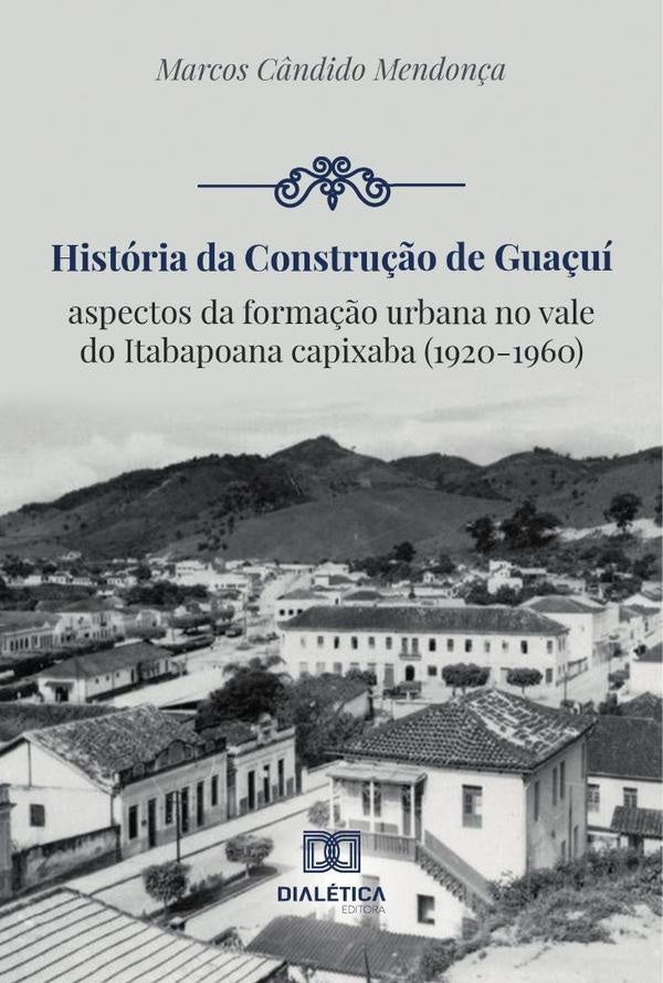 História da construção de Guaçuí | Marcos Cândido Mendonça
