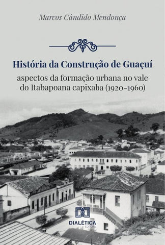 História da construção de Guaçuí | Marcos Cândido Mendonça
