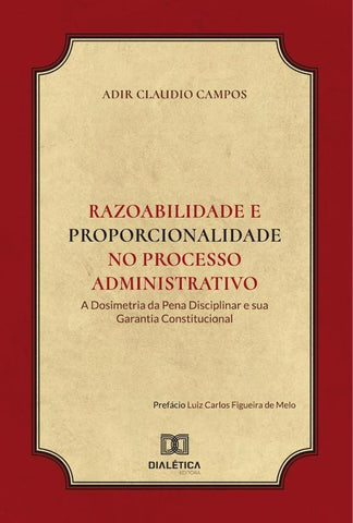 Razoabilidade e Proporcionalidade no processo administrativo | Adir Claudio Campos