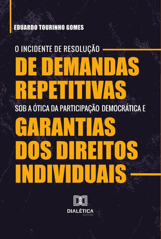 O Incidente de Resolução de Demandas Repetitivas sob a ótica da participação democrática e garantias | Eduardo Tourinho Gomes