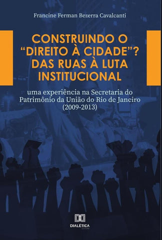 Construindo o Direito à Cidade? Das ruas à luta institucional | Francine Ferman Bezerra Cavalcanti