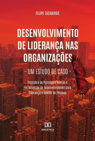 Desenvolvimento de Liderança nas Organizações  Um Estudo de Caso | Felipe Zacharias