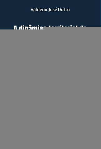A dinâmica territorial do desenvolvimento em âmbitos espaciais periféricos | Valdenir José Dotto