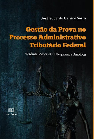 Gestão da Prova no Processo Administrativo Tributário Federal | José Eduardo Genero Serra