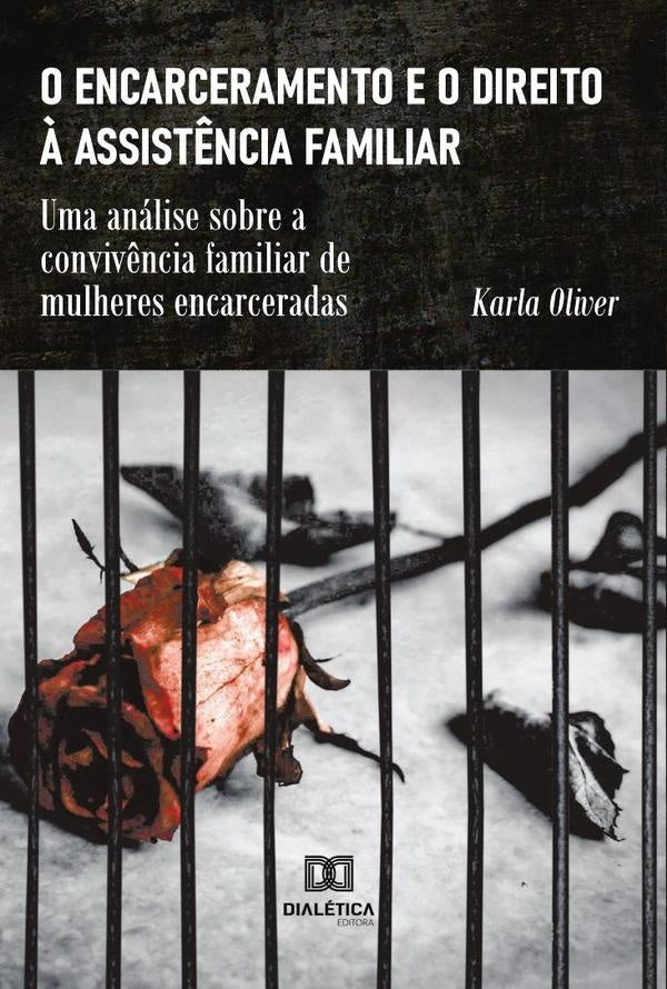O encarceramento e o direito à assistência familiar | Karla Oliver