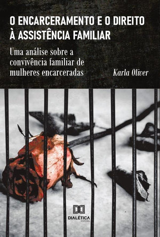 O encarceramento e o direito à assistência familiar | Karla Oliver