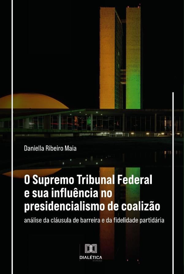 O Supremo Tribunal Federal e sua influência no presidencialismo de coalizão | Daniella Ribeiro Maia