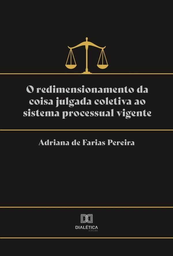 O redimensionamento da coisa julgada coletiva ao sistema processual vigente | Adriana de Farias Pereira