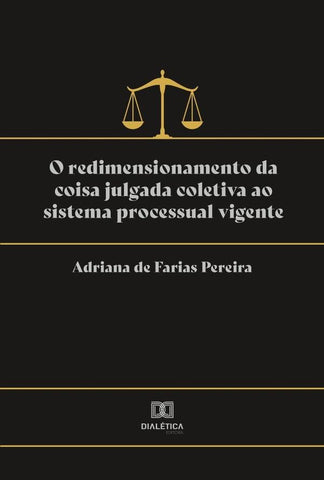 O redimensionamento da coisa julgada coletiva ao sistema processual vigente | Adriana de Farias Pereira
