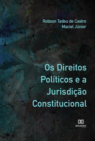 Os Direitos Políticos e a Jurisdição Constitucional | Robson Tadeu de Castro Maciel Júnior
