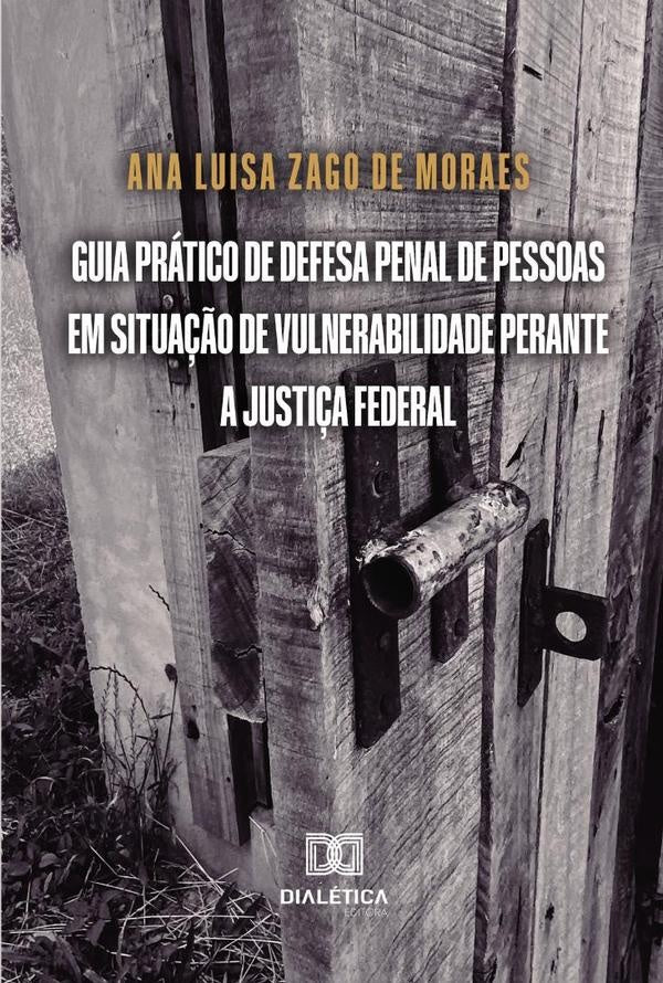 Guia prático de defesa penal de pessoas em situação de vulnerabilidade perante a Justiça Federal | Ana Luisa Zago de Moraes
