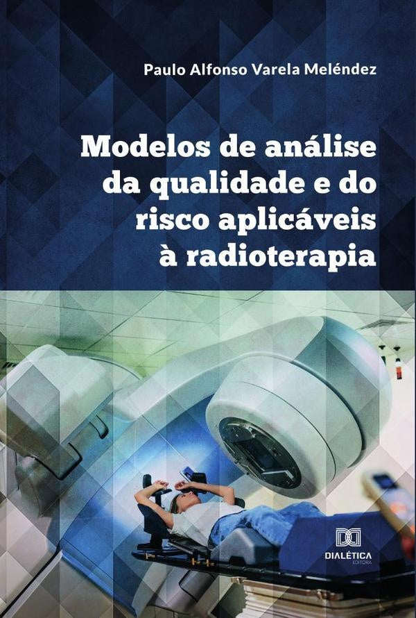 Modelos de análise da qualidade e do risco aplicáveis à radioterapia | Paulo Alfonso Varela Meléndez