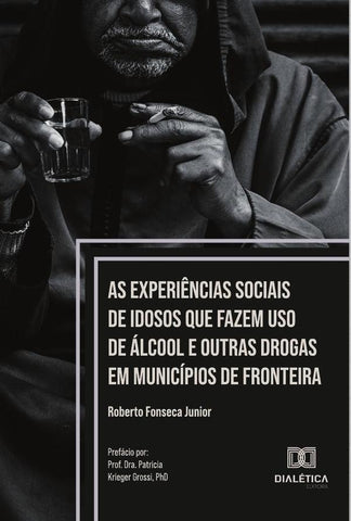 As experiências sociais de idosos que fazem uso de álcool e outras drogas em municípios de fronteira | Roberto Fonseca Junior