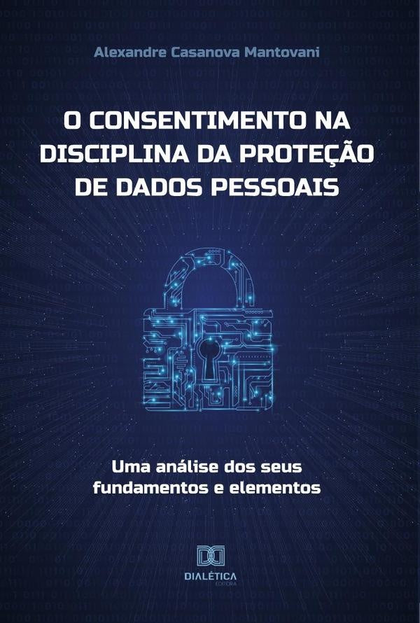 O consentimento na disciplina da proteção de dados pessoais | Alexandre Casanova Mantovani