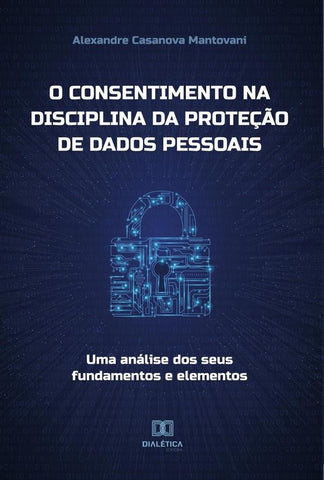 O consentimento na disciplina da proteção de dados pessoais | Alexandre Casanova Mantovani