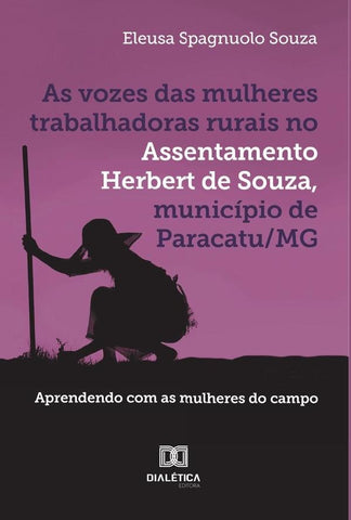 As vozes das mulheres trabalhadoras rurais no Assentamento Herbert de Souza, município de Paracatu/M | Eleusa Spagnuolo Souza