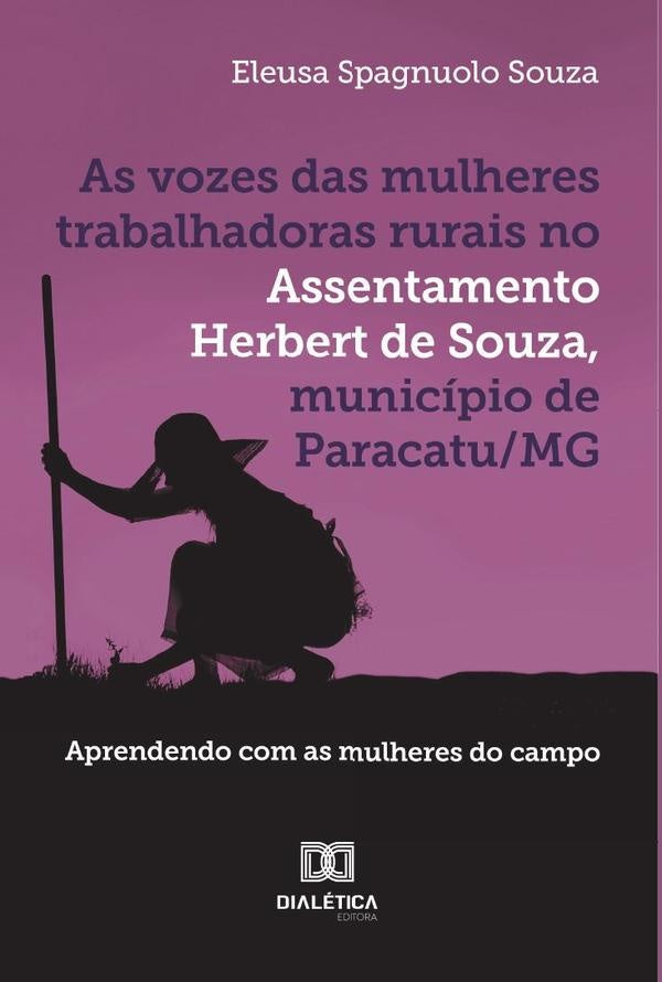 As vozes das mulheres trabalhadoras rurais no Assentamento Herbert de Souza, município de Paracatu/M | Eleusa Spagnuolo Souza