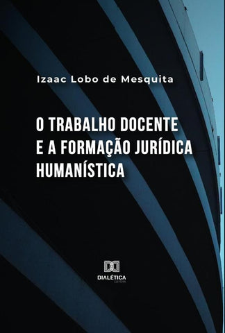 O trabalho docente e a formação jurídica humanística | Izaac Lobo de Mesquita