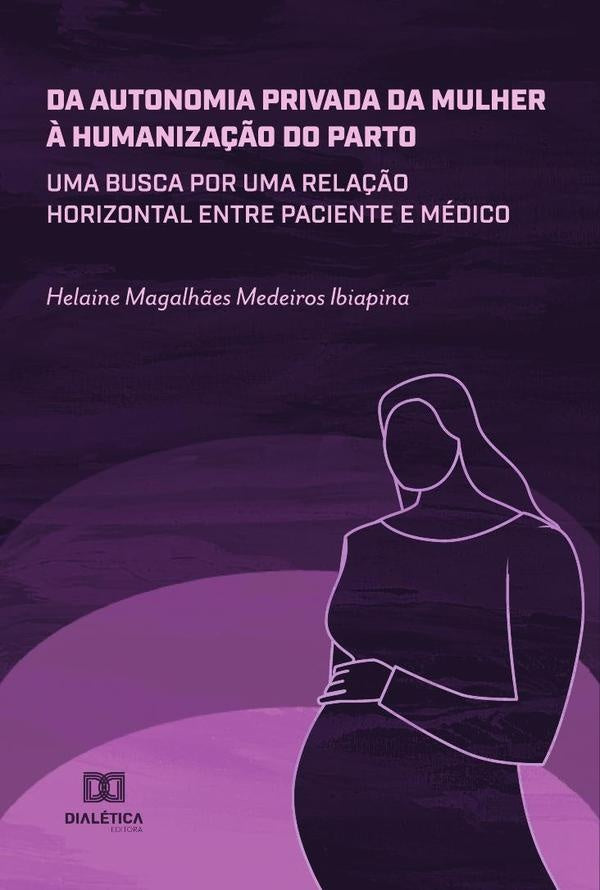 Da autonomia privada da mulher à humanização do parto | Helaine Magalhães Medeiros Ibiapina