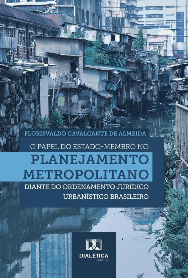 O papel do Estado-membro no planejamento metropolitano diante do ordenamento jurídico urbanístico br | Florisvaldo Cavalcante de Almeida