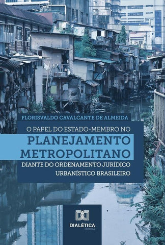 O papel do Estado-membro no planejamento metropolitano diante do ordenamento jurídico urbanístico br | Florisvaldo Cavalcante de Almeida