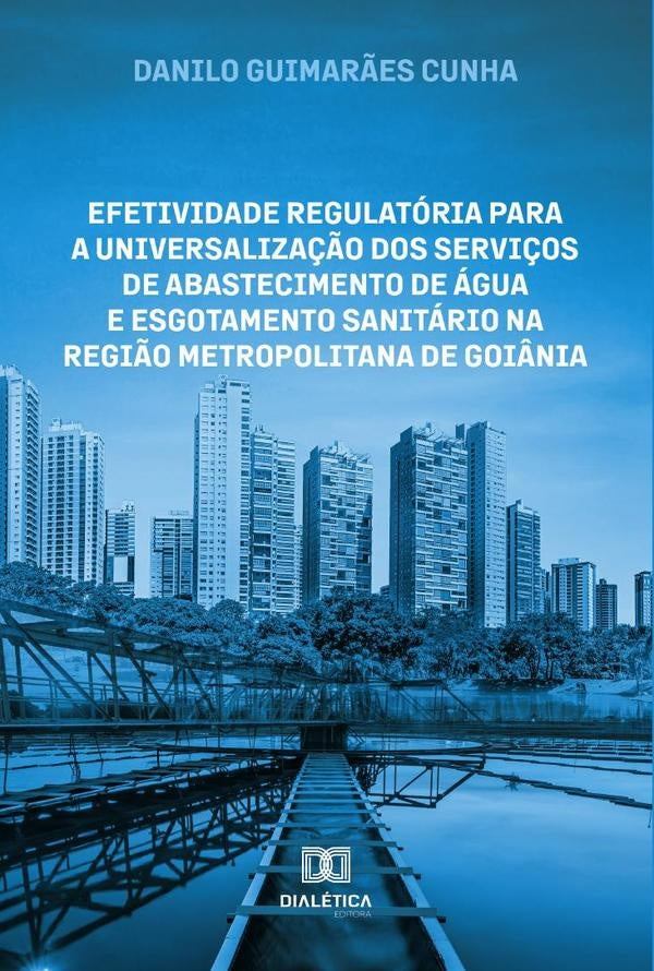 Efetividade regulatória para a universalização dos serviços de abastecimento de água e esgotamento s | Danilo Guimarães Cunha