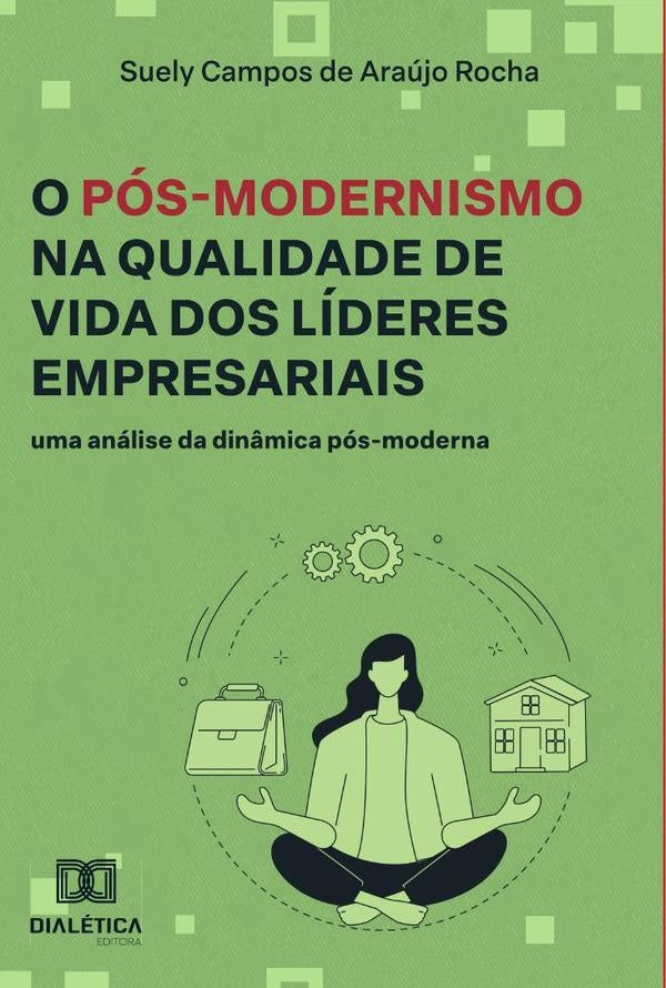 O Pós-Modernismo na Qualidade de Vida dos Líderes Empresariais | Campos de Araújo Rocha, Suely