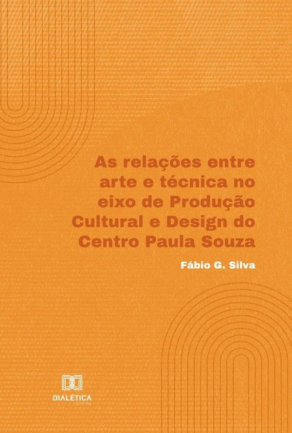 As relações entre arte e técnica no eixo de Produção Cultural e Design do Centro Paula Souza | Fábio G. Silva