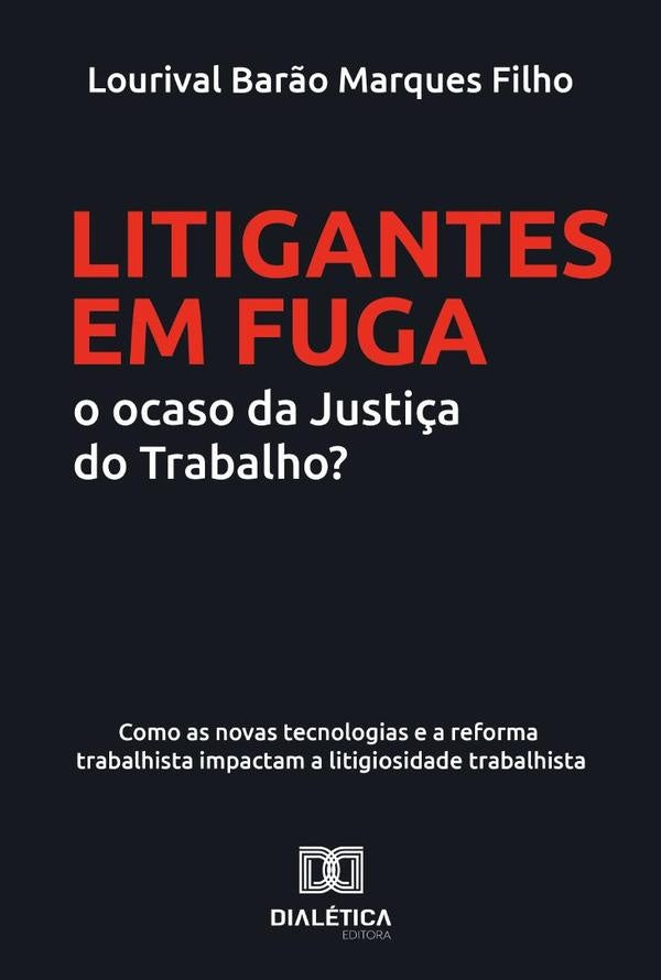 Litigantes em Fuga: o ocaso da Justiça do Trabalho? | Lourival Barão Marques Filho