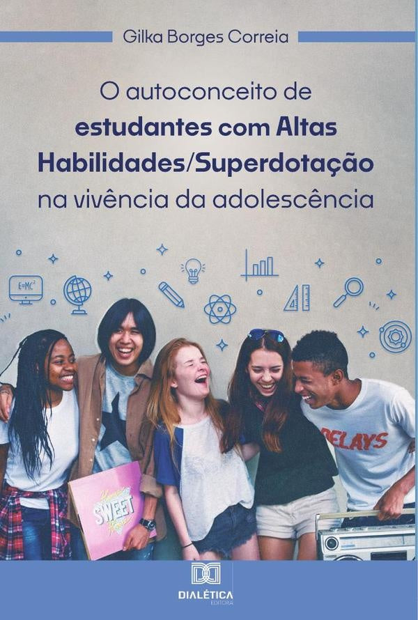 O autoconceito de estudantes com Altas Habilidades/Superdotação na vivência da adolescência | Gilka Borges Correia