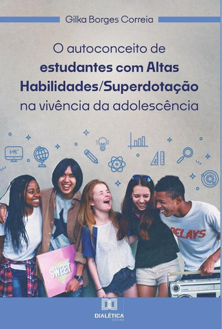O autoconceito de estudantes com Altas Habilidades/Superdotação na vivência da adolescência | Gilka Borges Correia